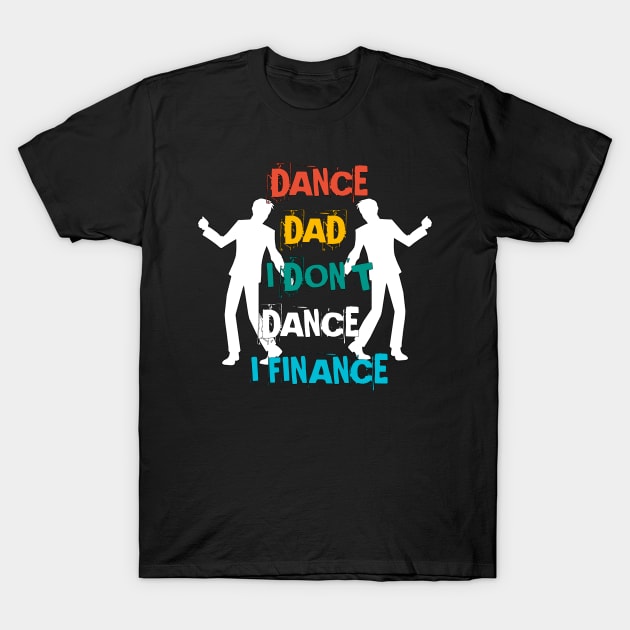 DANCE DAD I DON'T DANCE I FINANCE T-Shirt by Mima_SY